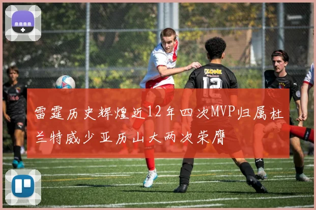 雷霆历史辉煌近12年四次MVP归属杜兰特威少亚历山大两次荣膺