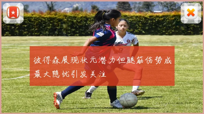 彼得森展现状元潜力但腿筋伤势成最大隐忧引发关注